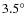 $3.5^{\circ}$