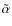 $\tilde{\alpha}$