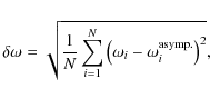 \begin{displaymath}\delta \omega = \sqrt{\frac{1}{N} \sum_{i=1}^{N} \left(\omega_i -
\omega_i^{{\rm asymp.}} \right)^2},
\end{displaymath}