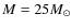 $M = 25 M_{\odot}$