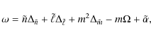 \begin{displaymath}\omega = \tilde{n} \Delta_{\tilde{n}}
+ \tilde{\ell}\Delta_{...
...ell}}
+ m^2 \Delta_{\tilde{m}}
- m \Omega
+ \tilde{\alpha},
\end{displaymath}