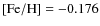 $[{\rm Fe/H}] = -0.176$