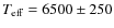 $T_{\rm eff}=6500\pm250$