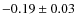 $ -0.19\pm0.03 $