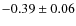 $ -0.39\pm0.06 $