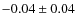 $ -0.04\pm0.04 $