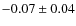 $ -0.07\pm0.04 $