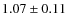 $ 1.07 \pm0.11 $