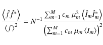 \begin{displaymath}\frac{\ensuremath{\left\langle \ensuremath{\ensuremath{\hat{\...
...langle \ensuremath{I_{\ensuremath{m}}}\right\rangle}\right)^2}
\end{displaymath}