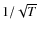 $1/\sqrt{T}$