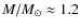 $M/M_{\odot} \approx 1.2$