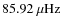 $85.92~\mu{\rm Hz}$