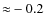 ${\approx}-0.2$