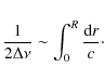 \begin{eqnarray*}\frac{1}{2 \Delta\nu} \sim \int_{0}^{R} \frac{{\rm d}r}{c}\cdot
\end{eqnarray*}