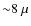 ${\sim}8~\mu$