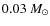 $0.03~M_{\odot}$