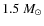 $1.5~M_{\odot}$