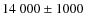 $14~000 \pm 1000$