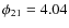 $\phi_{21}=4.04$