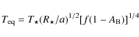\begin{displaymath}T_{\rm eq}=T_\star(R_\star/a)^{1/2}[f(1-A_{\rm B})]^{1/4}
\end{displaymath}