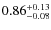 $0.86^{\rm + 0.13}_{- 0.08} $