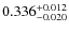 $ 0.336^{\rm + 0.012}_{- 0.020}$