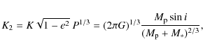 \begin{displaymath}%
K_2 = K \sqrt{1-e^2} \textrm{ } P^{1/3} = (2\pi G)^{1/3} \frac{M_{\rm p} \sin i}{(M_{\rm p} + M_\ast)^{2/3}},
\end{displaymath}
