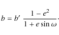 \begin{displaymath}%
b = b' \; \frac{1 - e^2}{1+ e \sin{\omega}}\cdot
\end{displaymath}