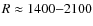 $R \approx 1400{-}2100$