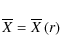 \begin{displaymath}{\overline X}={\overline X}\left(r\right)
\end{displaymath}