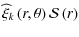 $\displaystyle {\widehat \xi}_{k}\left(r,\theta\right){\mathcal S}\left(r\right)$
