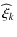 $\displaystyle \widehat\xi_{k}$