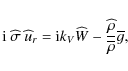 \begin{displaymath}{\rm i}~{\widehat \sigma}~{\widehat u}_{r}={\rm i} k_{V} {\widehat W}-\frac{{\widehat \rho}}{\overline\rho}{\overline g},
\end{displaymath}