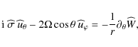 \begin{displaymath}{\rm i}~{\widehat \sigma}~{\widehat u}_{\theta}-2\Omega\cos\t...
...idehat u}_{\varphi}=-\frac{1}{r}\partial_{\theta}{\widehat W},
\end{displaymath}