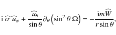 \begin{displaymath}{\rm i}~{\widehat \sigma}~{\widehat u}_{\varphi}+\frac{{\wide...
...eta~\Omega\right)=-\frac{{\rm i} m {\widehat W}}{r\sin\theta},
\end{displaymath}