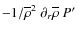 $-1/{\overline\rho}^2~\partial_{r}{\overline\rho}~ P'$