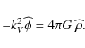 \begin{displaymath}- k_{V}^{2} {\widehat \phi}=4\pi G~{\widehat \rho}.
\end{displaymath}