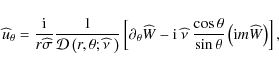 \begin{displaymath}{\widehat u}_{\theta}=\frac{\rm i}{r{\widehat \sigma}}\frac{1...
...os\theta}{\sin\theta}\left({\rm i}m{\widehat W}\right)\right],
\end{displaymath}