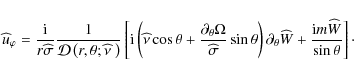 \begin{displaymath}{\widehat u}_{\varphi}=\frac{\rm i}{r{\widehat \sigma}}\frac{...
...widehat W}+\frac{{\rm i}m{\widehat W}}{\sin\theta}\right]\cdot
\end{displaymath}