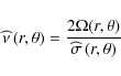 \begin{displaymath}\widehat\nu\left(r,\theta\right)=\frac{2\Omega(r,\theta)}{\widehat\sigma\left(r,\theta\right)}
\end{displaymath}