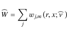 \begin{displaymath}\widehat W=\sum_{j}w_{j,m}\left(r,x;\widehat\nu~\right)
\end{displaymath}