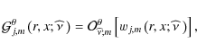 \begin{displaymath}{\mathcal G}_{j,m}^{\theta}\left(r,x;\widehat{\nu}~\right)={\...
...;m}^{\theta}\left[w_{j,m}\left(r,x;\widehat\nu~\right)\right],
\end{displaymath}