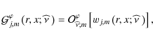 \begin{displaymath}{\mathcal G}_{j,m}^{\varphi}\left(r,x;\widehat{\nu}~\right)={...
...m}^{\varphi}\left[w_{j,m}\left(r,x;\widehat\nu~\right)\right],
\end{displaymath}