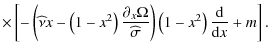 $\displaystyle \times\left[-\left(\widehat\nu x-\left(1-x^2\right)\frac{\partial...
...ega}{\widehat\sigma}\right)\left(1-x^2\right)\frac{{\rm d}}{{\rm d}x}+m\right].$