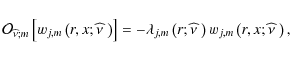 \begin{displaymath}{\mathcal O}_{\widehat\nu;m}\left[w_{j,m}\left(r,x;\widehat\n...
...eft(r;\widehat\nu~\right)w_{j,m}\left(r,x;\widehat\nu~\right),
\end{displaymath}