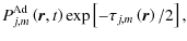 $\displaystyle P_{j,m}^{\rm Ad}\left(\vec r,t\right)\exp\left[-\tau_{j,m}\left(\vec r\right)/2\right],$