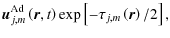 $\displaystyle {\vec u}_{j,m}^{\rm Ad}\left(\vec r,t\right)\exp\left[-\tau_{j,m}\left(\vec r\right)/2\right],$