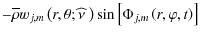 $\displaystyle -\overline\rho w_{j,m}\left(r,\theta;\widehat\nu~\right)\sin\left[\Phi_{j,m}\left(r,\varphi,t\right)\right]$