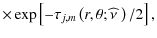 $\displaystyle \times\exp\left[-\tau_{j,m}\left(r,\theta;\widehat\nu~\right)/2\right],$