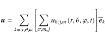 \begin{displaymath}\vec u=\sum_{k=\left\{r,\theta,\varphi\right\}}\left[\sum_{\s...
...,m}\left(r,\theta,\varphi,t\right)\right]\widehat{\vec{e}}_{k}
\end{displaymath}